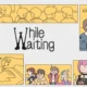 While Waiting – Una aventura en la que saber esperar