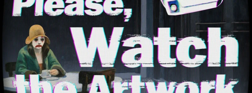 Please, Watch the Artwork
