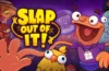 Slap Out of It!